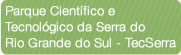 Parque Científico e Tecnológico da Serra do Rio Grande do Sul - TecSerra
