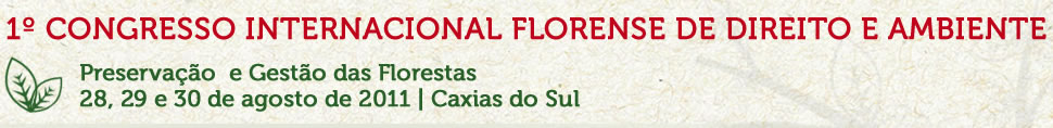 I Congresso Internacional Florense de Direito e Ambiente
                                                                                    - 28, 29 e 30 de agosto de 2011 - Caxias do Sul